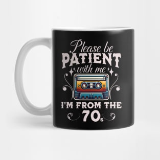 Please Be Patient With Me I'm From The 70s Mug